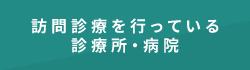 訪問診療を行っている診療所・病院をさがす